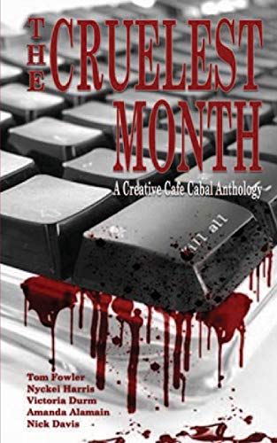 The Cruelest Month: Creative Cafe Cabal Charity Anothology (9781463509613) by Fowler, Tom; Harris, Nyckei; Durm, Victoria; Alamain, Amanda; Davis, Nick