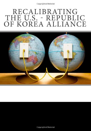 Recalibrating the U.S. - Republic of Korea Alliance (9781463512224) by Boose, Jr, Donald W.; Hwang, Balbina Y.; Morgan, Patrick; Scobell, Andrew