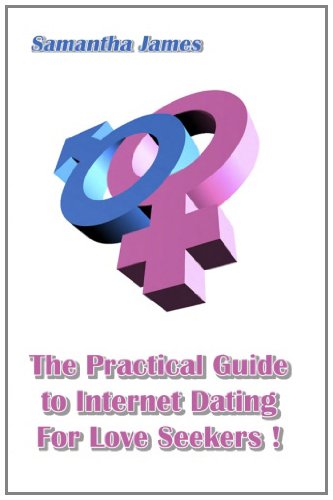 The Practical Guide to Internet Dating for Love Seekers! (9781463512590) by James, Samantha