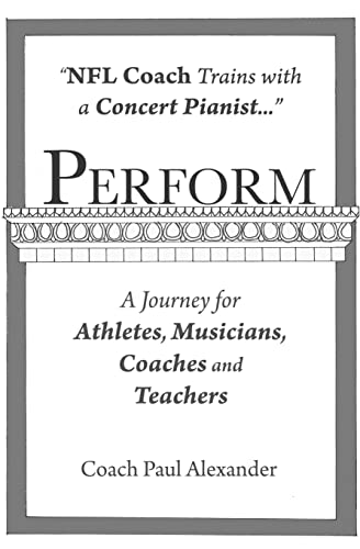 Imagen de archivo de Perform: NFL Coach Trains with a Concert Pianist . a Journey for Athletes, Musicians, Coaches and Teachers. a la venta por SecondSale