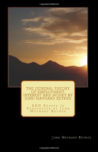 9781463526948: The General Theory of Employment, Interest and Money by John Maynard Keynes: AND Essays In Persuasion by John Maynard Keynes