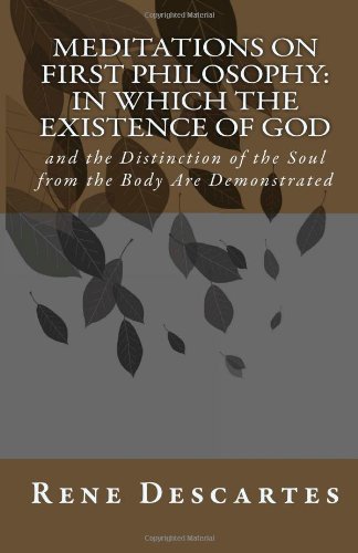Meditations on First Philosophy: In Which the Existence of God: and the Distinction of the Soul from the Body Are Demonstrated (9781463529345) by Descartes, Rene