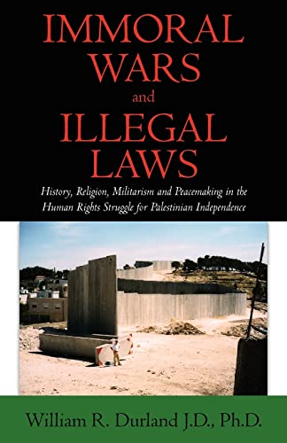 Imagen de archivo de Immoral Wars and Illegal Laws: History, Religion, Militarism and Peacemaking in the Human Rights Struggle for Palestinian Independence a la venta por Nathan Groninger
