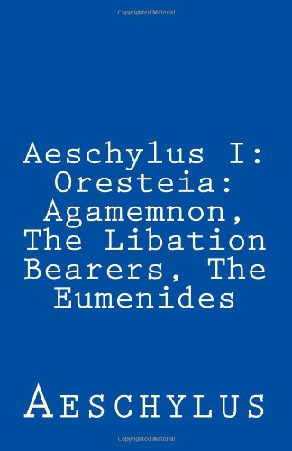 Aeschylus I: Oresteia: Agamemnon, The Libation Bearers, The Eumenides (9781463533519) by Aeschylus