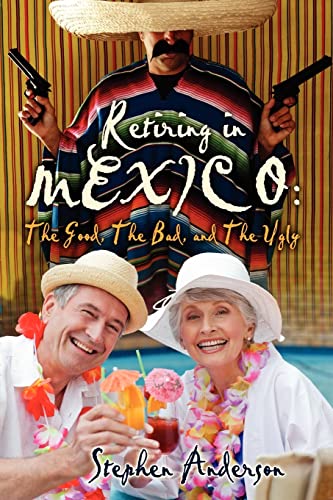 Stock image for Retiring In Mexico: The Good, The Bad, and The Ugly for sale by ThriftBooks-Dallas
