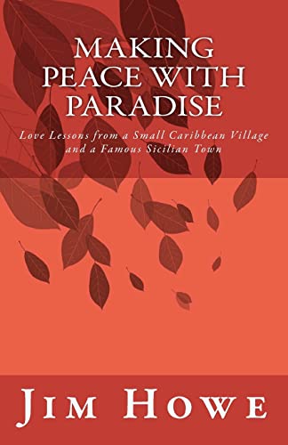 Making Peace with Paradise: Love Lessons from a Small Caribbean Village and a Famous Sicilian Town (9781463560669) by Howe, Jim