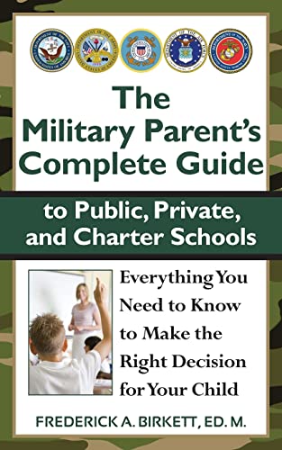 The Military Parent's Complete Guide to Public, Private, and Charter Schools: Everything You Need to Know to Make the Right Decision for Your Child (9781463561543) by Birkett Ed. M, Frederick A.
