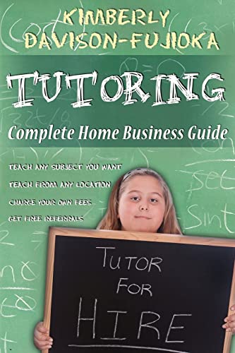 Stock image for Tutoring - Complete Home Business Guide : Tutor at Home, Set Your Own Fees, Set Your Own Schedule, Earn More Tutoring Online, Tutor to International People for sale by Better World Books