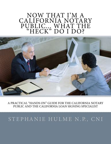 Stock image for Now that I'm a California Notary Public. What the "HECK" do I do?: A Practical "Hands On" guide for the California Notary Public and the California Loan Signing Specialist for sale by Irish Booksellers