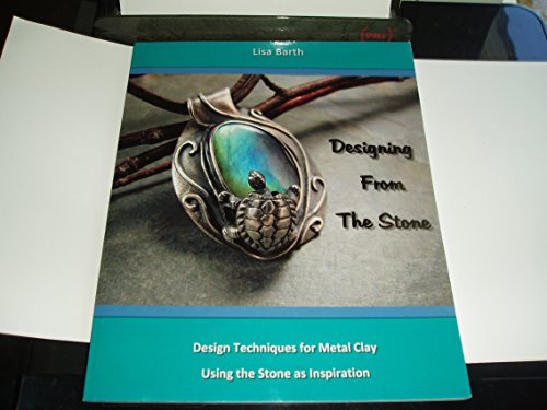 9781463576479: Designing From The Stone: Design Techniques for Bezel Setting in Metal Clay Using the Stone as Inspiration