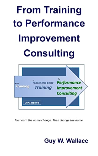 Beispielbild fr From Training To Performance Improvement Consulting: First earn the name change. Then change the name. zum Verkauf von Revaluation Books