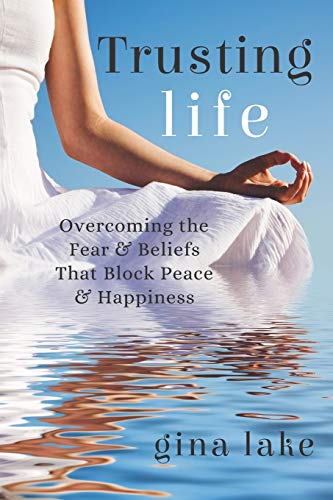 Stock image for Trusting Life: Overcoming the Fear and Beliefs That Block Peace and Happiness for sale by SecondSale
