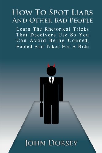 Beispielbild fr How To Spot Liars And Other Bad People: Learn The Rhetorical Tricks That Deceivers Use So You Can Avoid Being Conned, Fooled and Taken For A Ride zum Verkauf von Revaluation Books