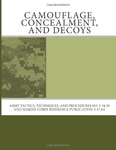 Camouflage, Concealment, and Decoys: Army Tactics, Techniques, and Procedures No. 3-34.39 and Marine Corps Reference Publication 3-17.6A (9781463602819) by Army, Department Of The