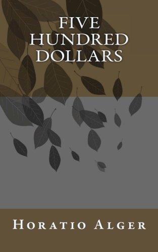 Five Hundred Dollars (9781463611583) by Horatio Alger