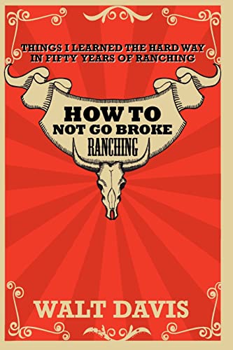 Beispielbild fr How to Not go Broke Ranching: Things I Learned the Hard Way in Fifty Years of Ranching zum Verkauf von Irish Booksellers