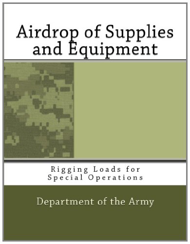 Airdrop of Supplies and Equipment: Rigging Loads for Special Operations (9781463613273) by Army, Department Of The; Corps, United States Marine; Navy, Department Of The; Force, Department Of The Air