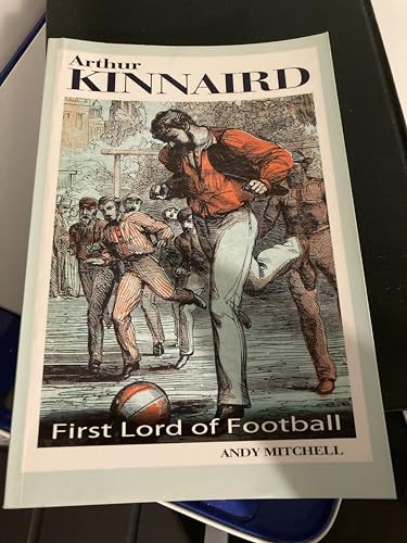 Beispielbild fr Arthur Kinnaird: First Lord of Football zum Verkauf von AwesomeBooks