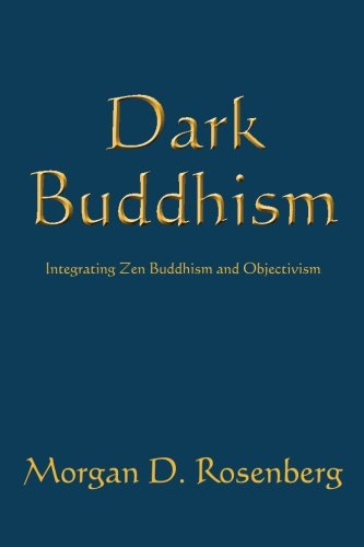 Stock image for Dark Buddhism: Integrating Zen Buddhism and Objectivism for sale by WorldofBooks