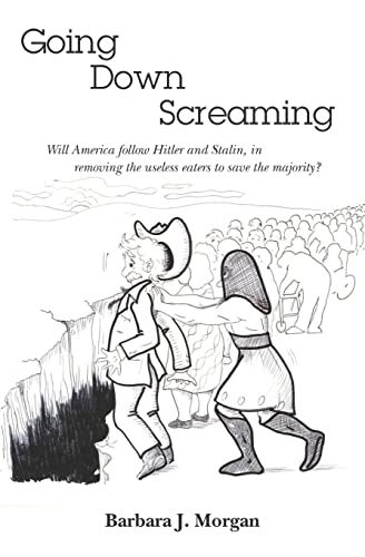 Stock image for Going Down Screaming: Will America follow Hitler and Stalin, in removing the useless eaters to save the majority? for sale by Goodwill Books