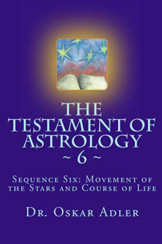Imagen de archivo de The Testament of Astrology ~ 6 ~: Sequence Six: Movement of the Stars and Course of Life (Volume 6) a la venta por Revaluation Books