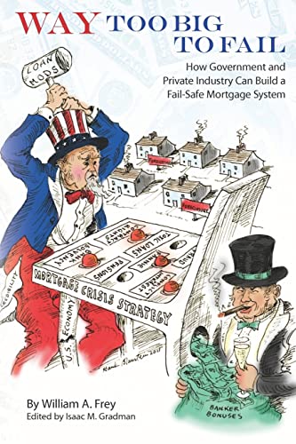Beispielbild fr Way Too Big to Fail : How Government and Private Industry Can Build a Fail-Safe Mortgage System zum Verkauf von Better World Books
