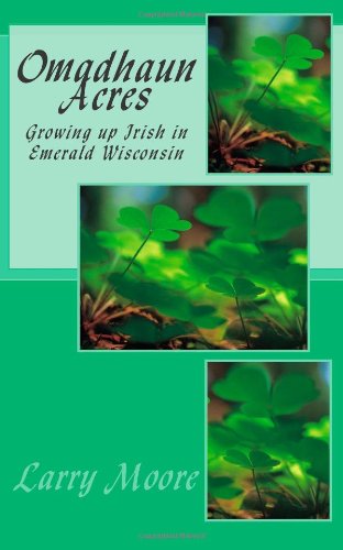 Omadhaun Acres: Growing up Irish in Emerald, Wisconsin (9781463667702) by Moore, Larry