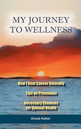 Stock image for My Journey To Wellness: How I Beat Cancer Naturally, Tips on Prevention, Necessary Cleanses for Optimal Health for sale by SecondSale