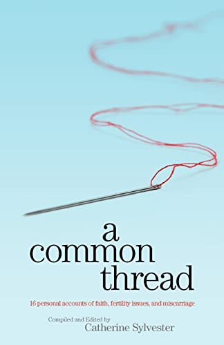 A Common Thread: 16 personal accounts of faith, fertility issues, and miscarriage (9781463668624) by Sylvester, Catherine