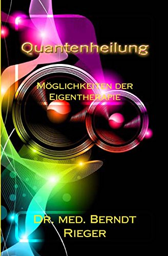 Dr. med. Berndt Rieger (Autor) - Quantenheilung. Mglichkeiten der Eigentherapie Gesundheit Leben Psychologie Alternative Heilverfahren Heilprozess Quantenphysik Dr. med. Berndt Rieger