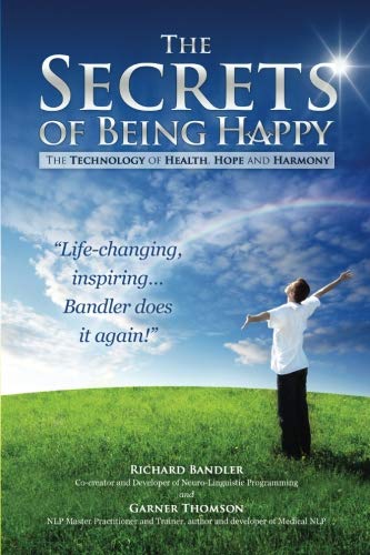 The Secrets of Being Happy: The Technology of Hope, Health, and Harmony (9781463682019) by Bandler, Richard; Thomson, Garner