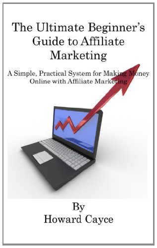 9781463688561: The Ultimate Beginner's Guide to Affiliate Marketing: A Simple, Practical System for Making Money Online with Affiliate Marketing