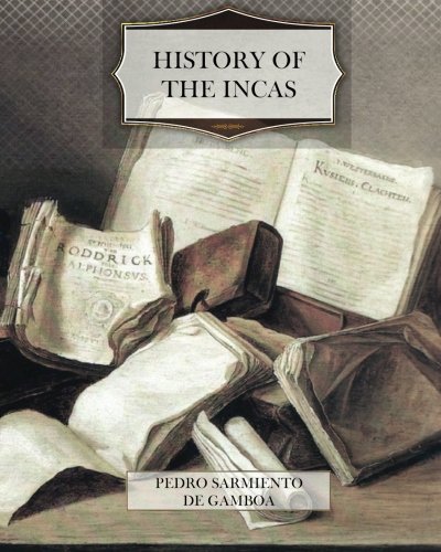 9781463688653: History Of The Incas by Pedro Sarmiento De Gamboa (2013-09-13)
