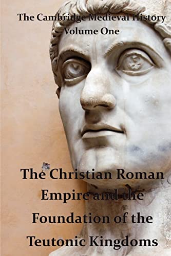 9781463690311: The Cambridge Medieval History vol 1 - The Christian Roman Empire and the Foundation of the Teutonic Kingdoms: Volume 1