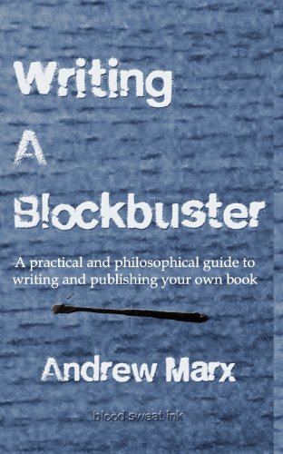 Writing a Blockbuster: A Practical and Philosophical Guide to Writing and Publishing Your Own Book (9781463690342) by Marx, Andrew