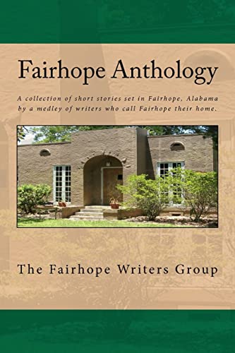 Fairhope Anthology: A Collected Works by the Fairhope Writers' Group (9781463693152) by Group, Fairhope Writers'; Ardis, Mary; Armitage, Vicki; Bull, Karen Bonvillain; Bull, Roger C.; Glennon, Robert M.; James, Ken; Meszaros, Ron;...