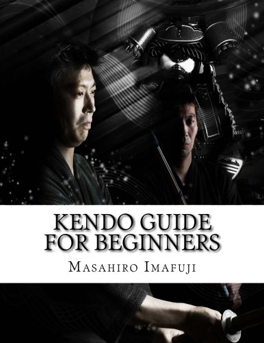 

Kendo Guide for Beginners: A Kendo Instruction Book Written By A Japanese For Non-Japanese Speakers Who Are Enthusiastic to Learn Kendo