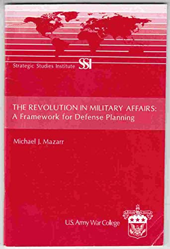 The Revolution in Military Affairs: A Framework for Defense Planning (9781463696542) by Mazarr, Michael J.