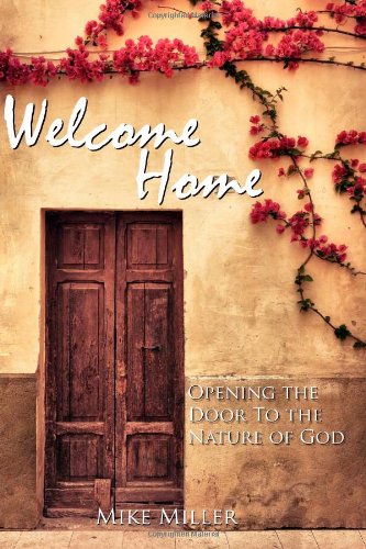 Welcome Home: Opening the Door to the Nature of God (9781463699789) by Mike Miller