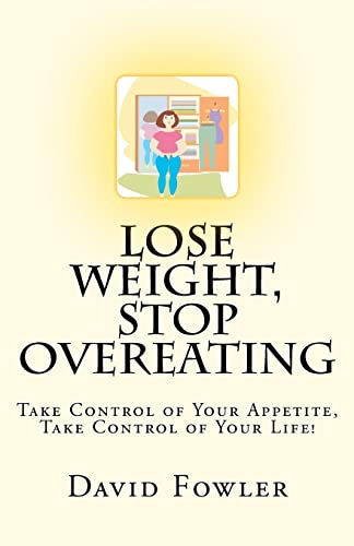 Lose Weight, Stop Overeating: Take Control of Your Appetite, Take Control of Your Life! (9781463740108) by Fowler, David