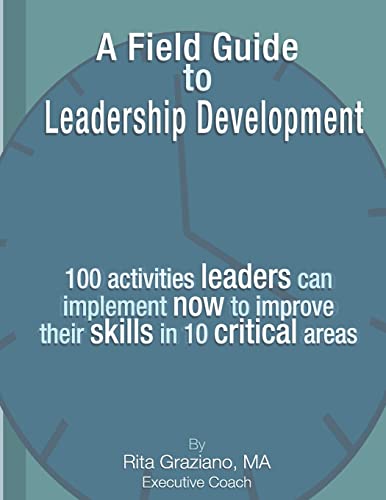 9781463746230: A Field Guide to Leadership Development: 100 Activities Leaders Can Implement Now to Improve Their Skills in 10 Critical Areas