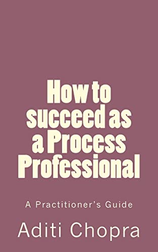 Stock image for How to succeed as a Process Professional: A Practitioner's Guide for sale by THE SAINT BOOKSTORE