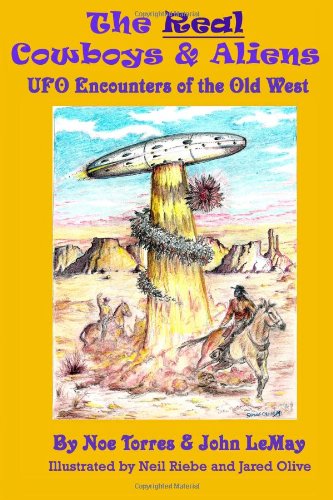 The Real Cowboys & Aliens: UFO Encounters of the Old West (9781463748968) by Torres, Noe; Lemay, John