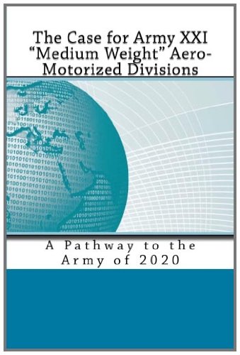 The Case for Army XXI â€œMedium Weightâ€ Aero-Motorized Divisions: A Pathway to the Army of 2020 (9781463750336) by Gordon IV, John; Wilson, Peter A.