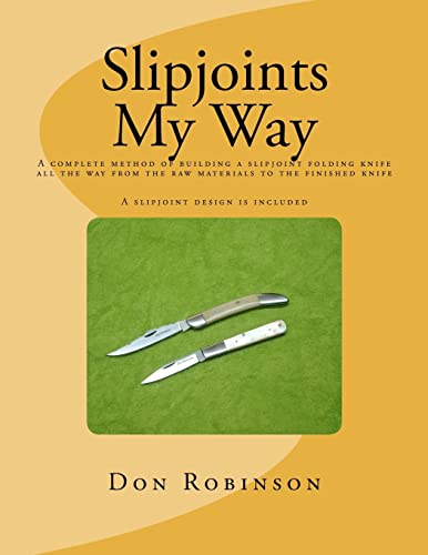 9781463773144: Slipjoints My Way: A complete method of making a slipjoint folder from raw materials all the way to the finished knife.