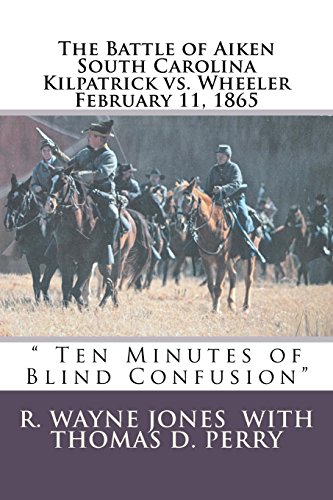 Stock image for Ten Minutes of Blind Confusion: The Battle of Aiken Kilpatrick vs. Wheeler February 11, 1865 for sale by Robert Fulgham, Bookseller