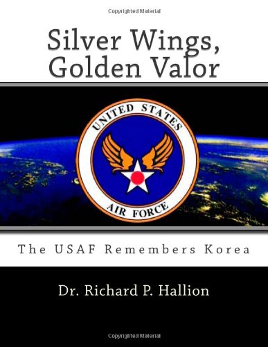 Silver Wings, Golden Valor: The USAF Remembers Korea (9781463799526) by Hallion, Dr. Richard P.