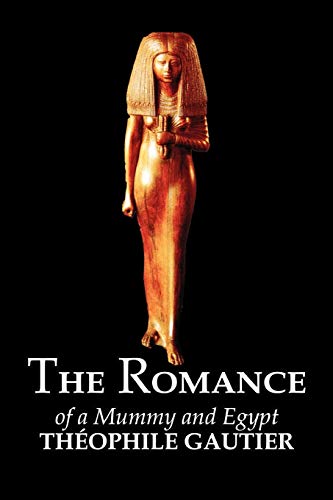 9781463800192: The Romance of a Mummy and Egypt by Theophile Gautier, Fiction, Classics, Fantasy, Fairy Tales, Folk Tales, Legends & Mythology