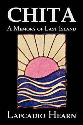 Imagen de archivo de Chita: A Memory of Last Island by Lafcadio Hearn, Fiction, Classics, Fantasy, Fairy Tales, Folk Tales, Legends & Mythology a la venta por Chiron Media