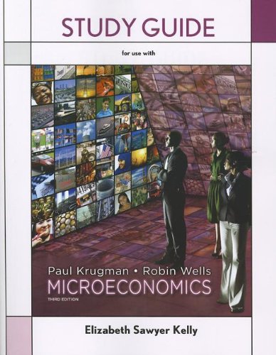 Study Guide for Microeconomics (9781464104237) by Elizabeth Sawyer Kelly; Paul Krugman; Robin Elizabeth Wells